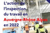 Bilan 2022 : l'inspection du travail sur de nombreux fronts en Auvergne Rhône-Alpes 